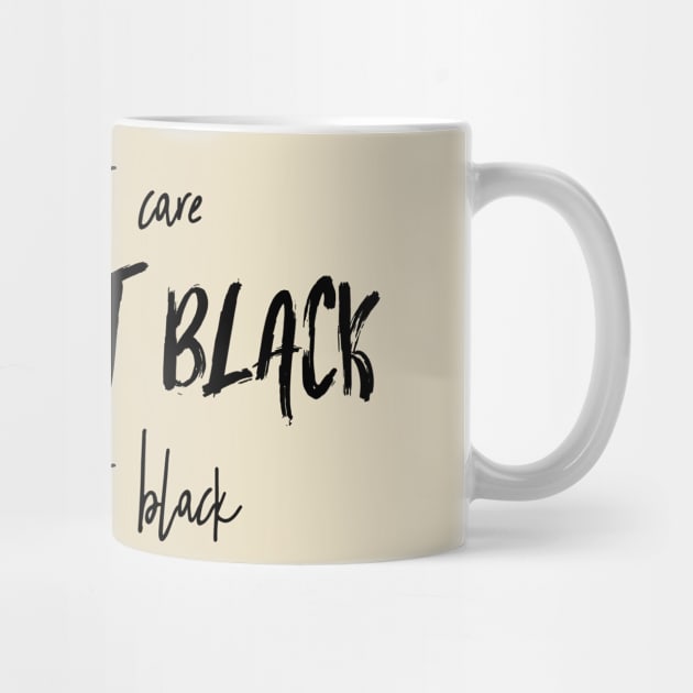 I don't care, i want it black, i love it black by aboss